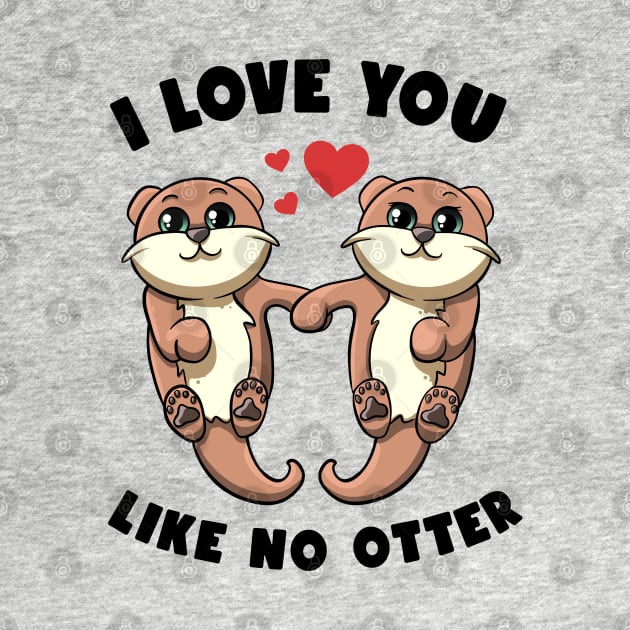 I Love You Like No Otter Holding Hands Kawai Sea Otters Puns by MerchBeastStudio